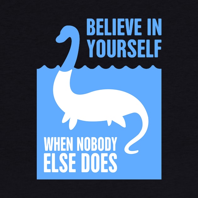 Believe In Yourself When Nobody Does – Loch Ness Monster by MeatMan